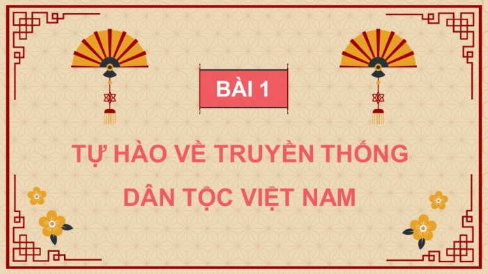 Giáo án điện tử Công dân 8 chân trời Bài 1: Tự hào về truyền thống dân tộc Việt Nam