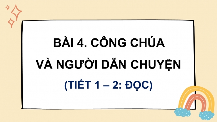 Giáo án điện tử Tiếng Việt 4 kết nối Bài 4 Đọc: Công chúa và người dẫn chuyện