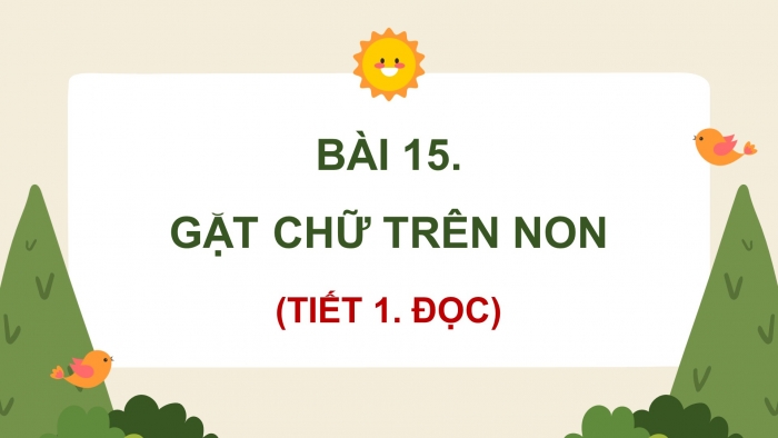 Giáo án điện tử Tiếng Việt 4 kết nối Bài 15 Đọc: Gặt chữ trên non