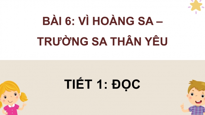 Giáo án điện tử Tiếng Việt 4 chân trời CĐ 2 Bài 6 Đọc: Vì Hoàng Sa - Trường Sa thân yêu