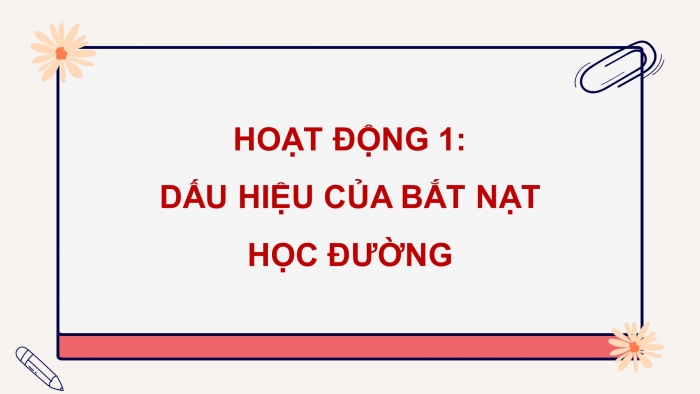 Giáo án điện tử HĐTN 8 cánh diều Chủ đề 1 - HĐGDTCĐ: Phòng, tránh bắt nạt học đường