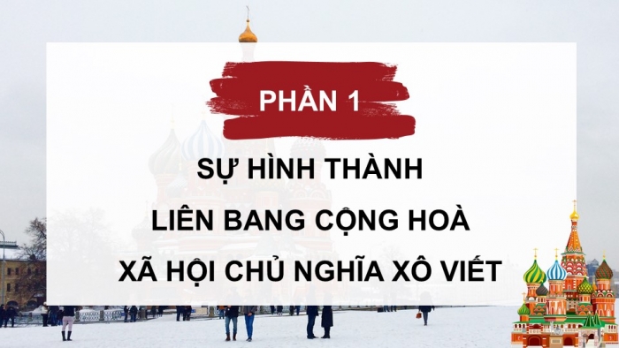 Giáo án điện tử Lịch sử 11 chân trời Bài 3: Liên bang Cộng hoà xã hội chủ nghĩa Xô viết ra đời và sự phát triển của chủ nghĩa xã hội sau Chiến tranh thế giới thứ hai (P1)