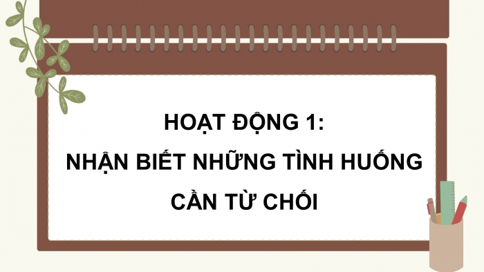 Giáo án điện tử HĐTN 8 cánh diều Chủ đề 4 - HĐGDTCĐ: Kĩ năng từ chối