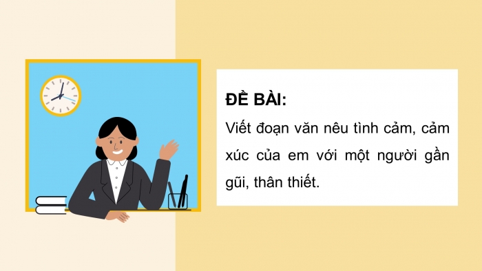 Giáo án điện tử Tiếng Việt 4 chân trời CĐ 4 Bài 5 Viết: Luyện tập viết đoạn văn nêu tình cảm, cảm xúc