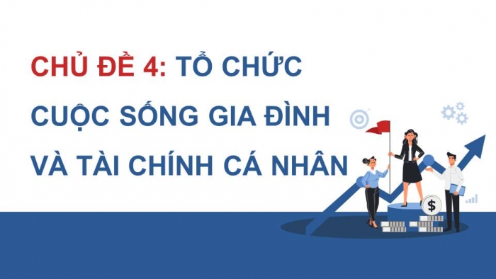 Giáo án điện tử HĐTN 11 chân trời (bản 2) Chủ đề 4: Tổ chức cuộc sống gia đình và tài chính cá nhân