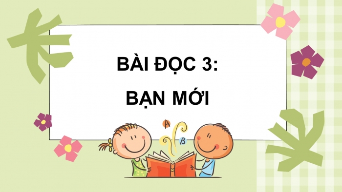 Giáo án điện tử bài 1: Bạn mới