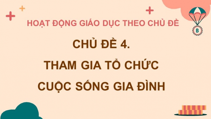 Giáo án điện tử HĐTN 11 chân trời (bản 1) Chủ đề 4: Tham gia tổ chức cuộc sống gia đình