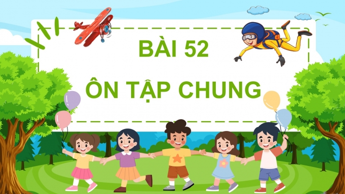 Giáo án điện tử Toán 4 cánh diều Bài 52. Ôn tập chung