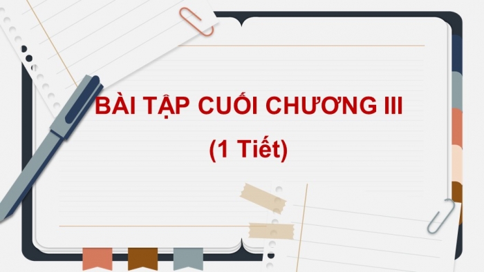 Giáo án điện tử bài 11: Bài tập cuối chương III (1 tiết)